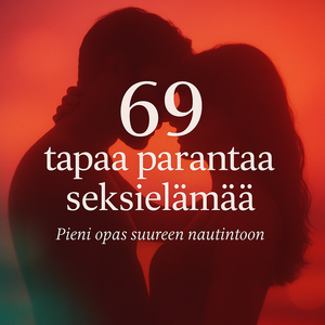 69 tapaa parantaa seksielämää – Pieni opas suureen nautintoon